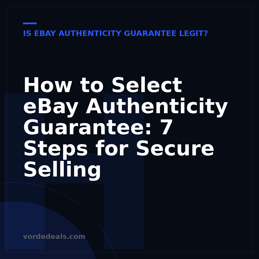 How to Select eBay Authenticity Guarantee: 7 Steps for Secure Selling