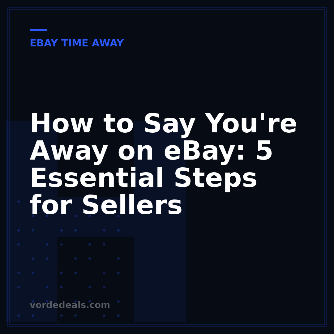 How to Say You're Away on eBay: 5 Essential Steps for Sellers