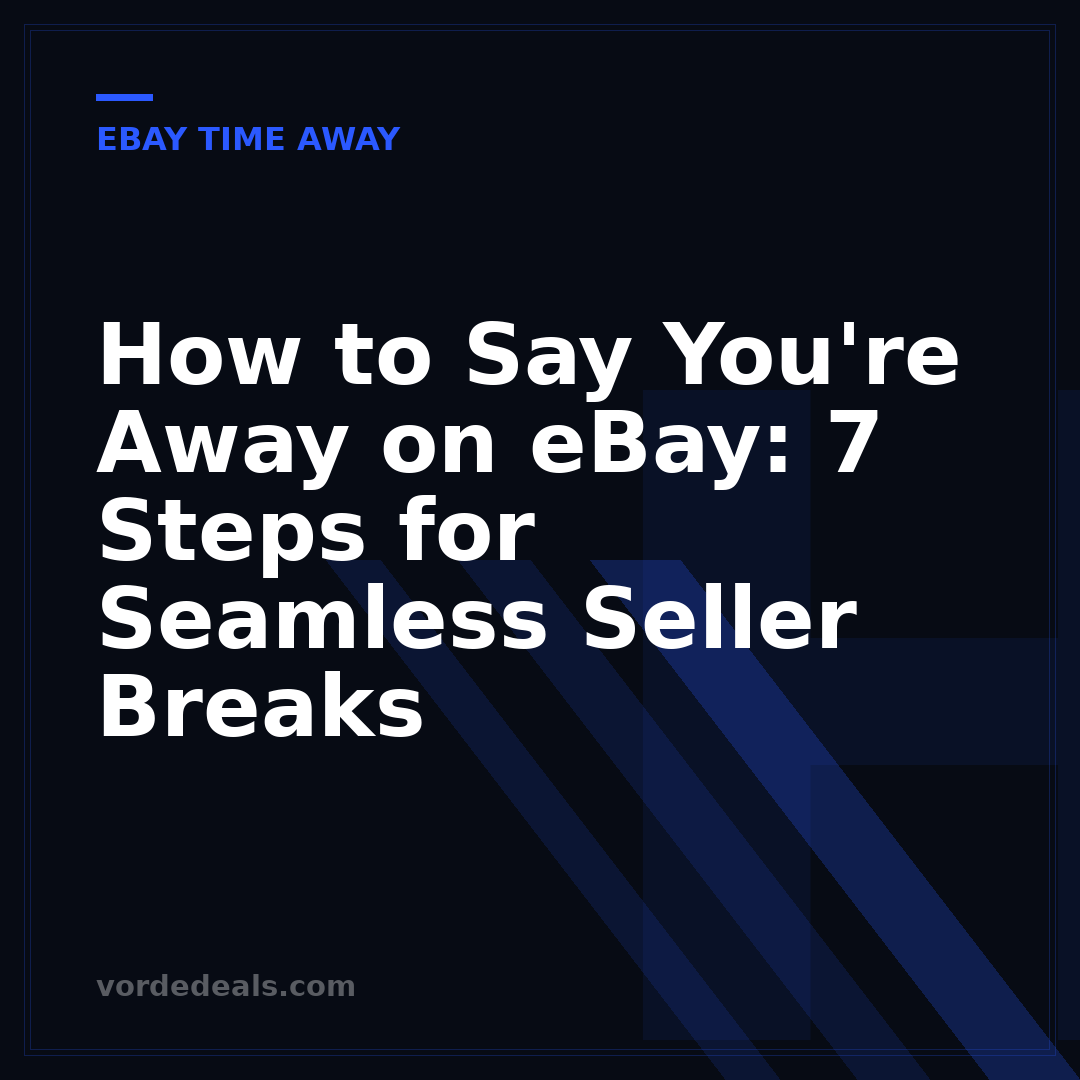 How to Say You're Away on eBay: 7 Steps for Seamless Seller Breaks