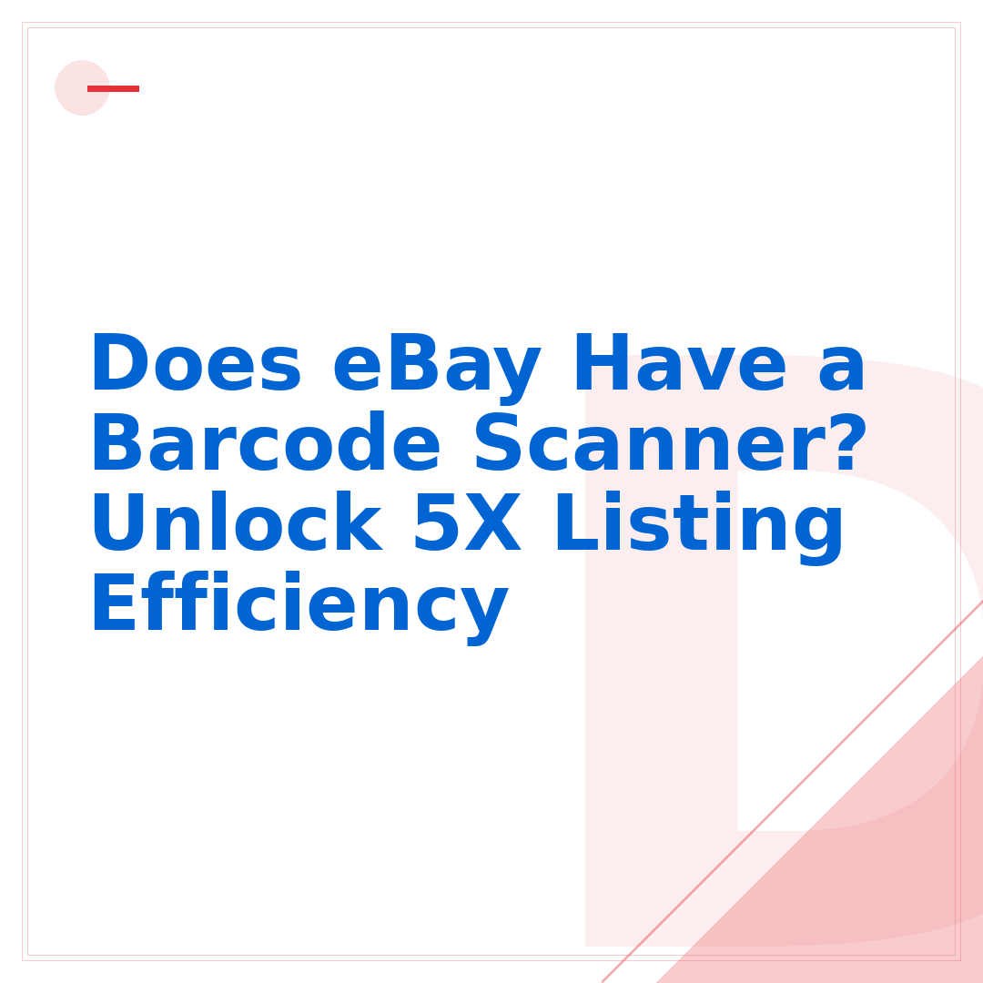 Does eBay Have a Barcode Scanner? Unlock 5X Listing Efficiency