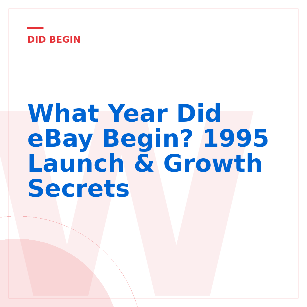 What Year Did eBay Begin? 1995 Launch & Growth Secrets