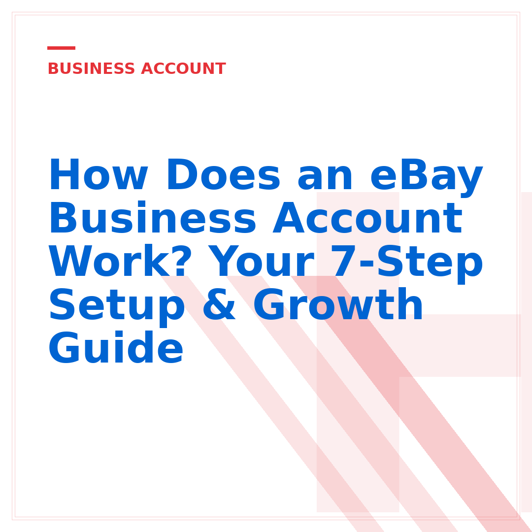 How Does an eBay Business Account Work? Your 7-Step Setup & Growth Guide
