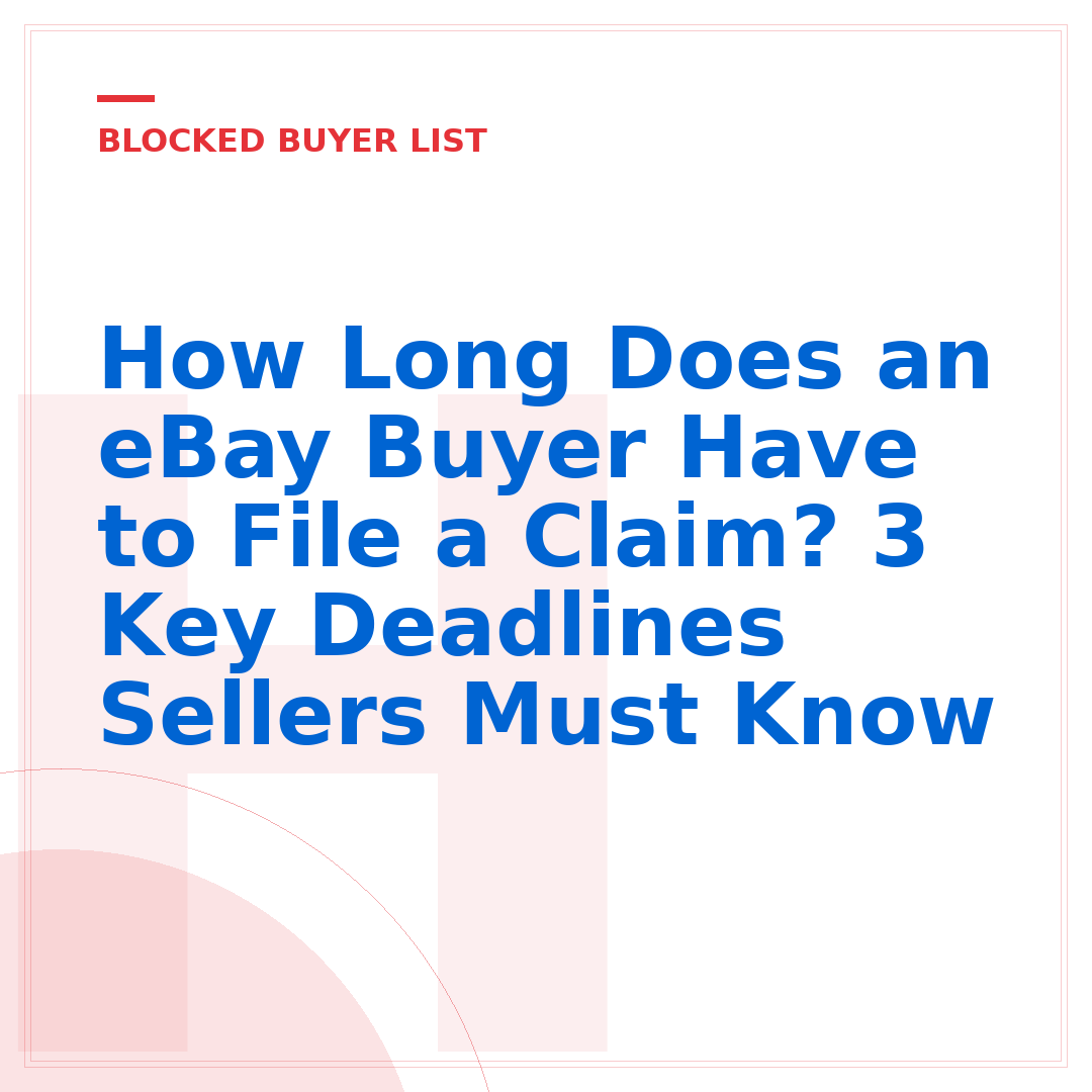 How Long Does an eBay Buyer Have to File a Claim? 3 Key Deadlines Sellers Must Know