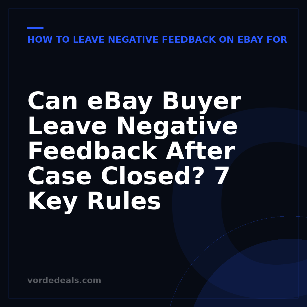 Can eBay Buyer Leave Negative Feedback After Case Closed? 7 Key Rules