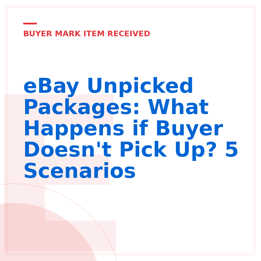 eBay Unpicked Packages: What Happens if Buyer Doesn't Pick Up? 5 Scenarios