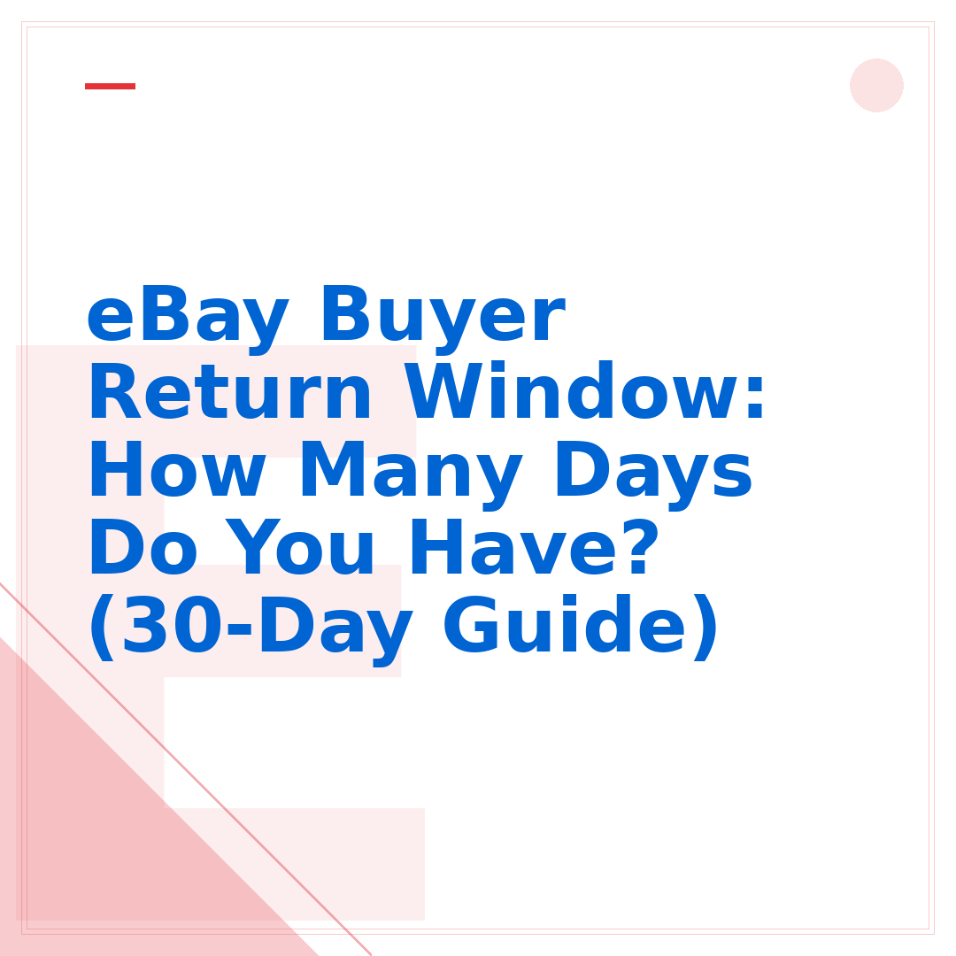 eBay Buyer Return Window: How Many Days Do You Have? (30-Day Guide)