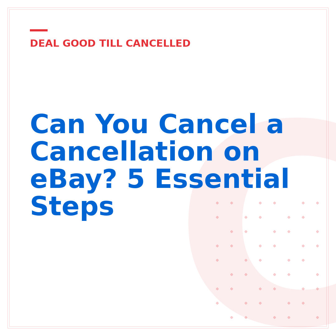 Can You Cancel a Cancellation on eBay? 5 Essential Steps