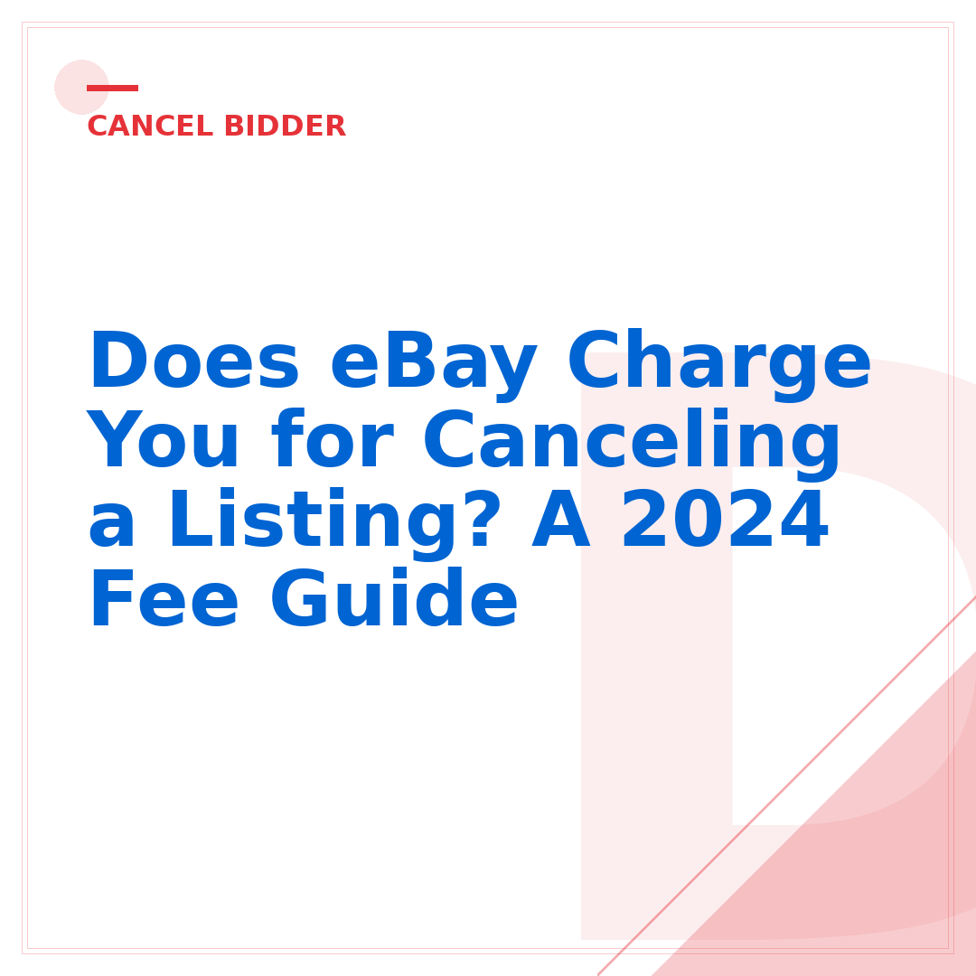 Does eBay Charge You for Canceling a Listing? A 2024 Fee Guide