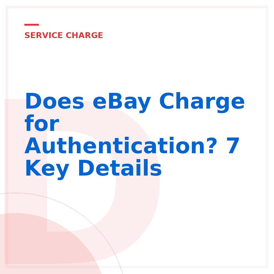 Does eBay Charge for Authentication? 7 Key Details