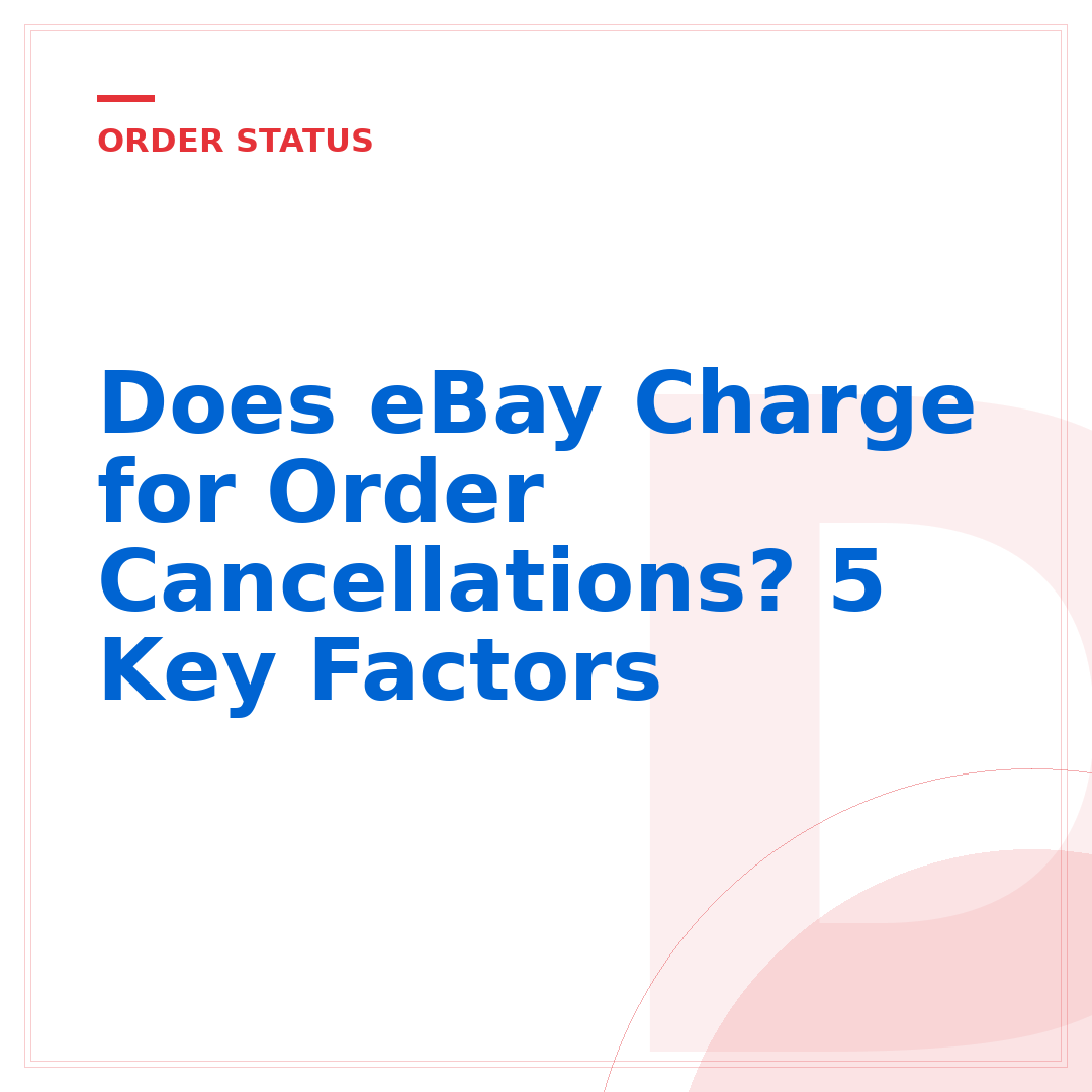 Does eBay Charge for Order Cancellations? 5 Key Factors