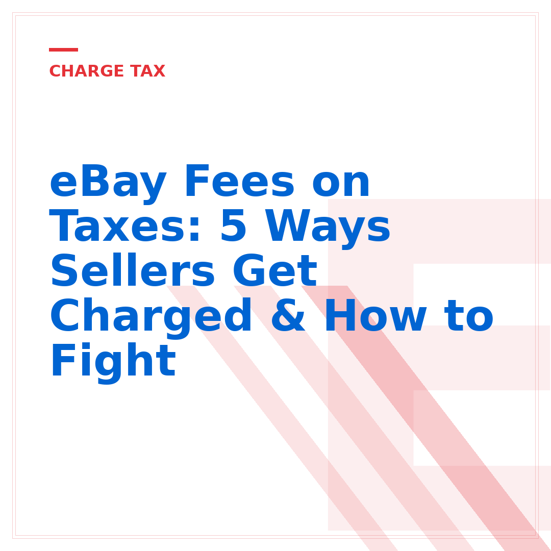 eBay Fees on Taxes: 5 Ways Sellers Get Charged & How to Fight