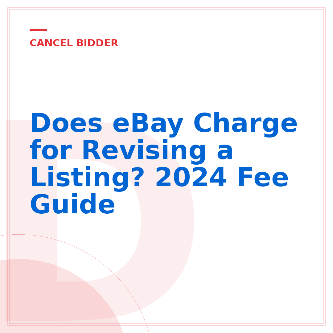 Does eBay Charge for Revising a Listing? 2024 Fee Guide