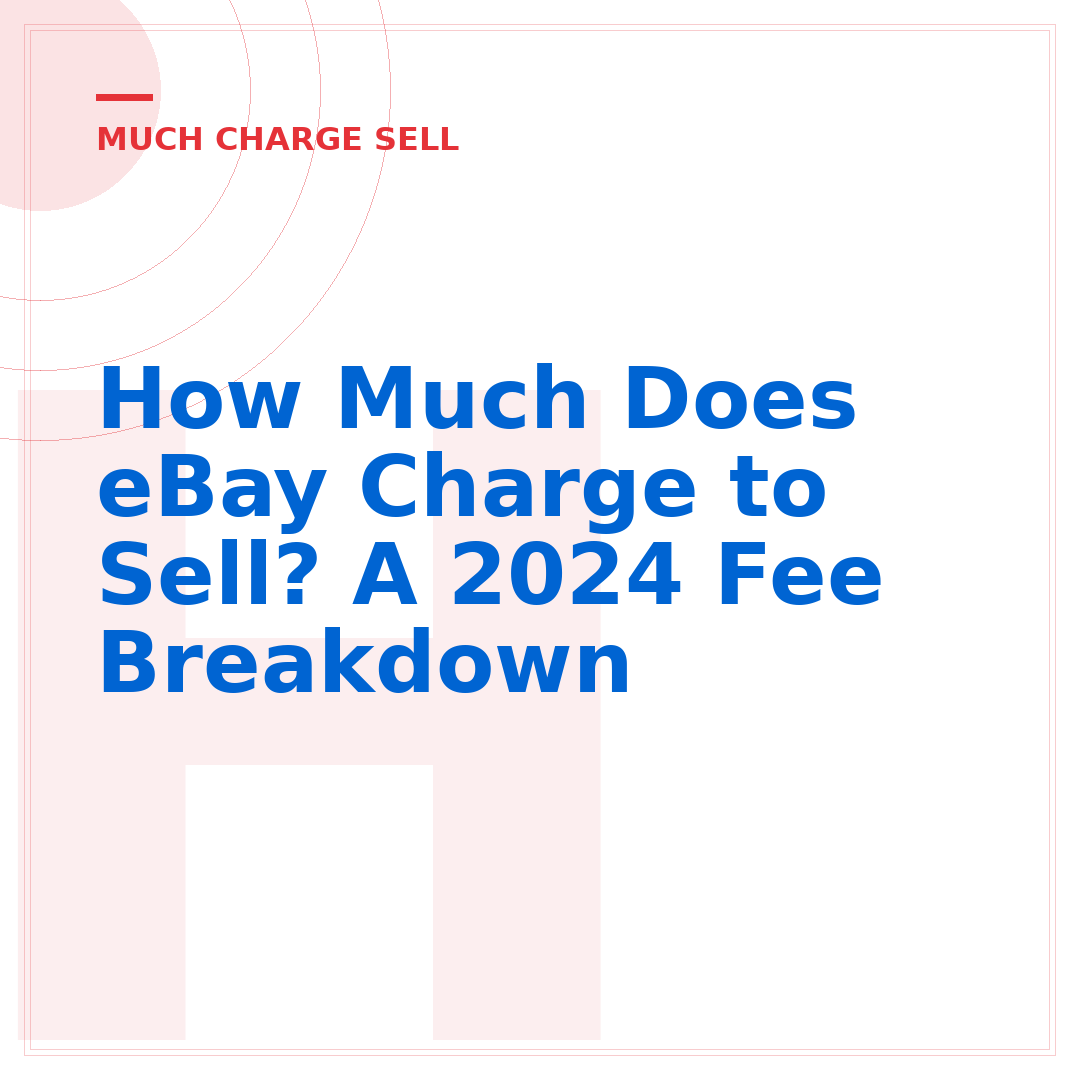How Much Does eBay Charge to Sell? A 2024 Fee Breakdown