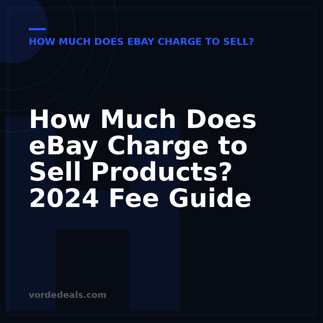How Much Does eBay Charge to Sell Products? 2024 Fee Guide
