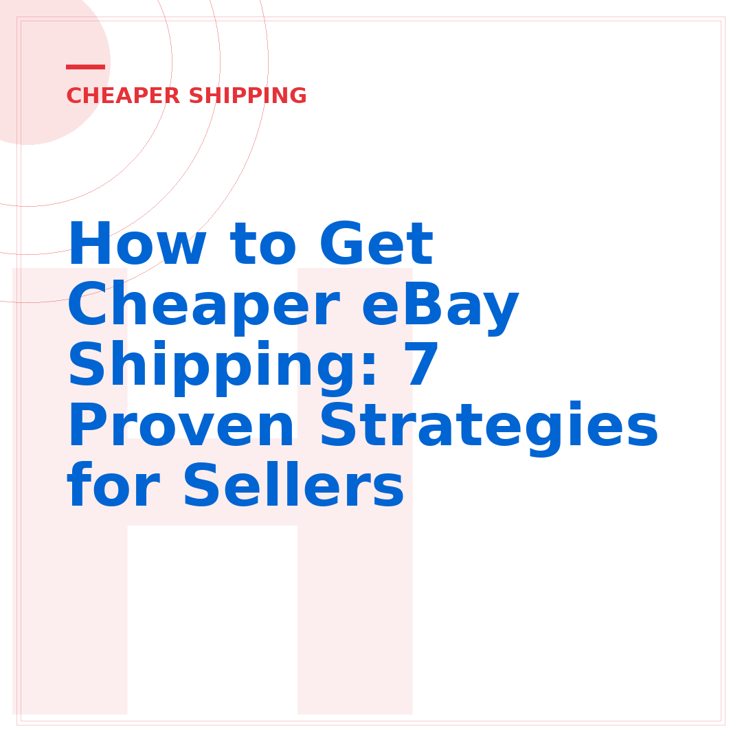 How to Get Cheaper eBay Shipping: 7 Proven Strategies for Sellers