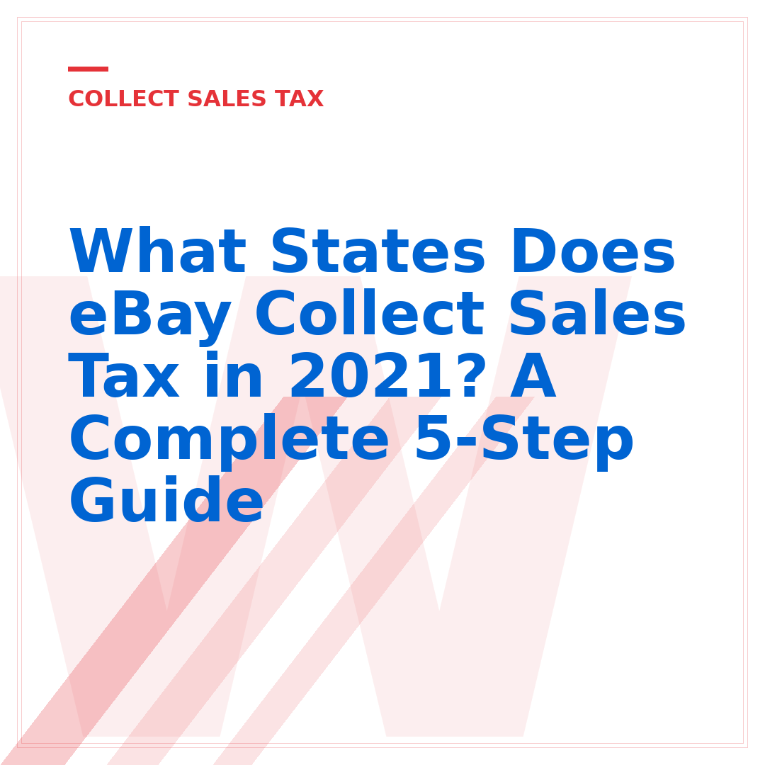 What States Does eBay Collect Sales Tax in 2021? A Complete 5-Step Guide