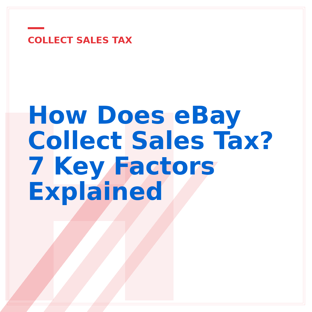 How Does eBay Collect Sales Tax? 7 Key Factors Explained