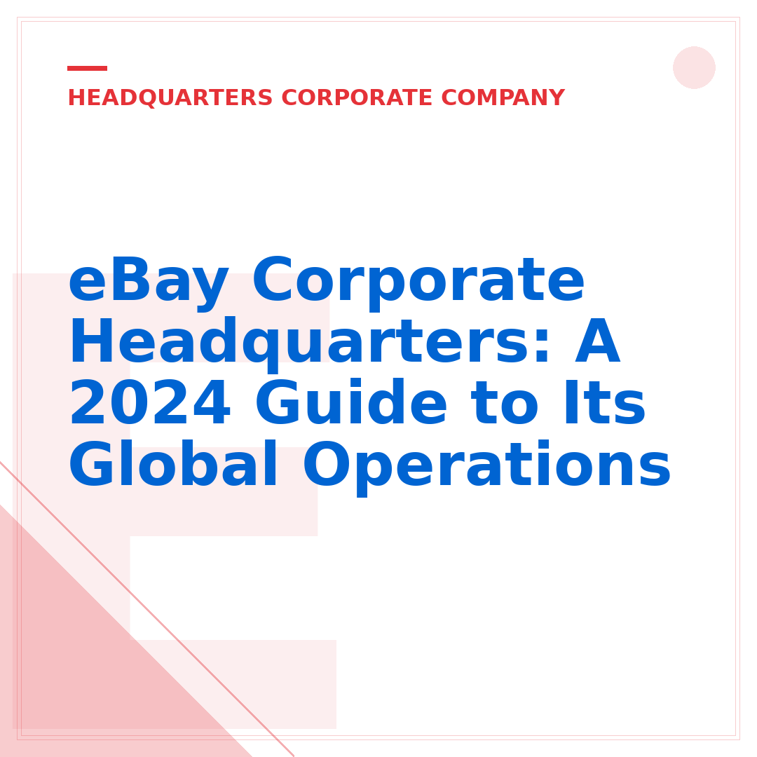 eBay Corporate Headquarters: A 2024 Guide to Its Global Operations