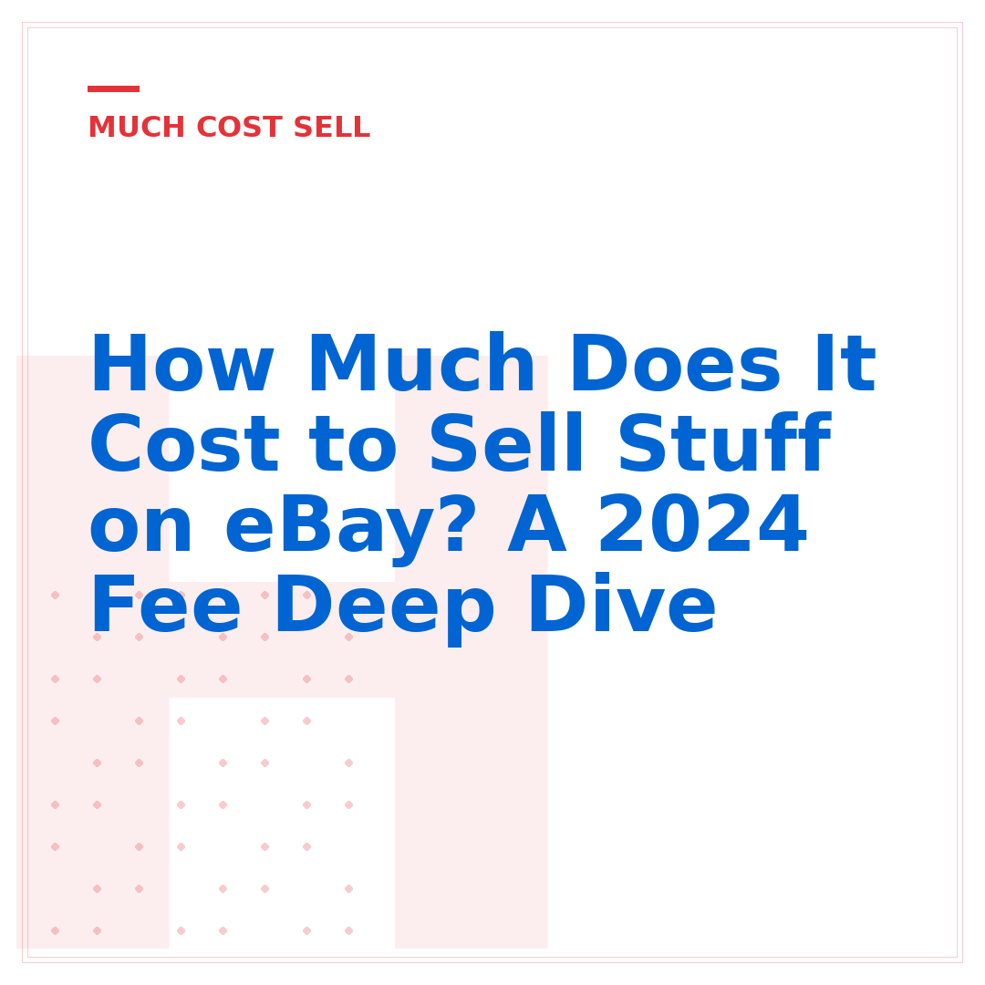 How Much Does It Cost to Sell Stuff on eBay? A 2024 Fee Deep Dive