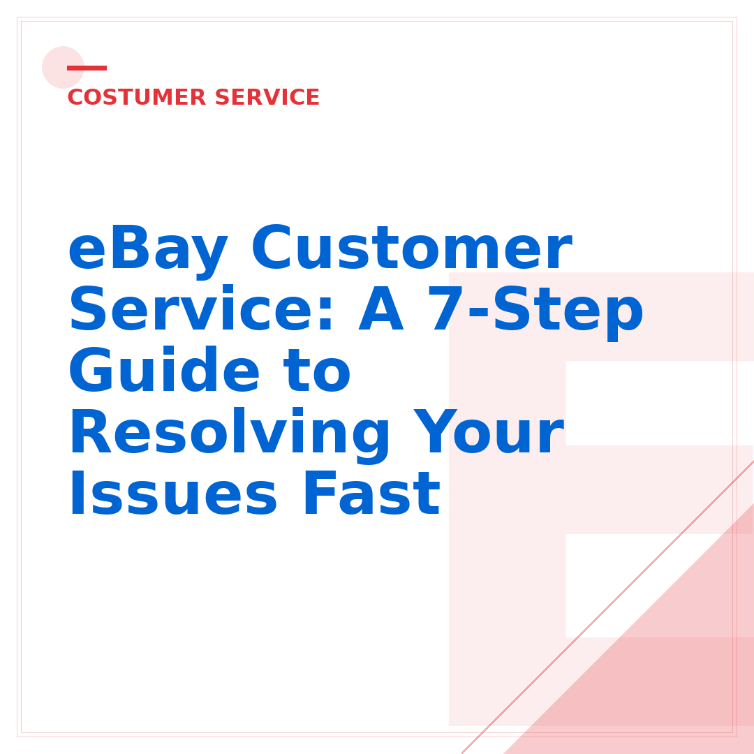 eBay Customer Service: A 7-Step Guide to Resolving Your Issues Fast