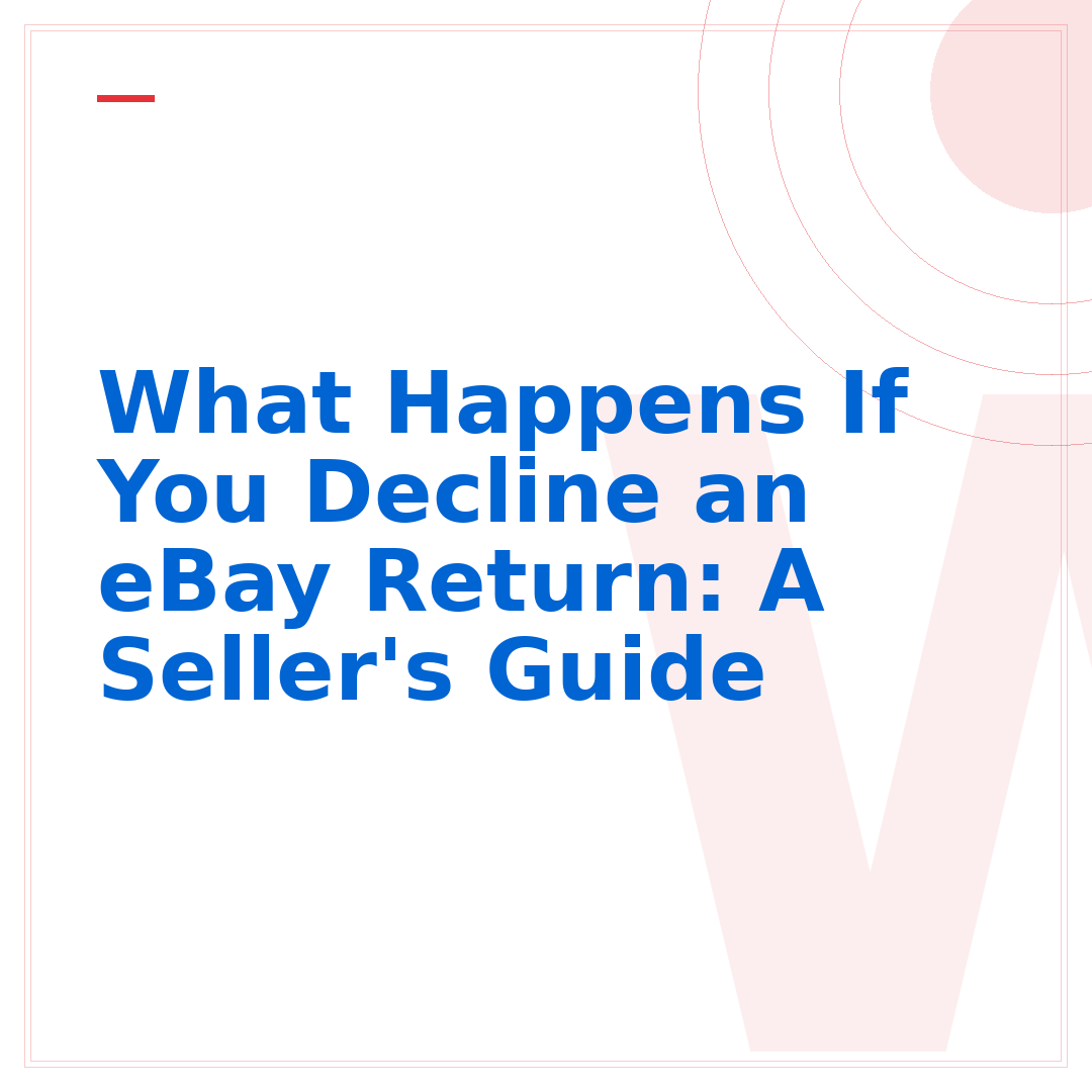 What Happens If You Decline an eBay Return: A Seller's Guide