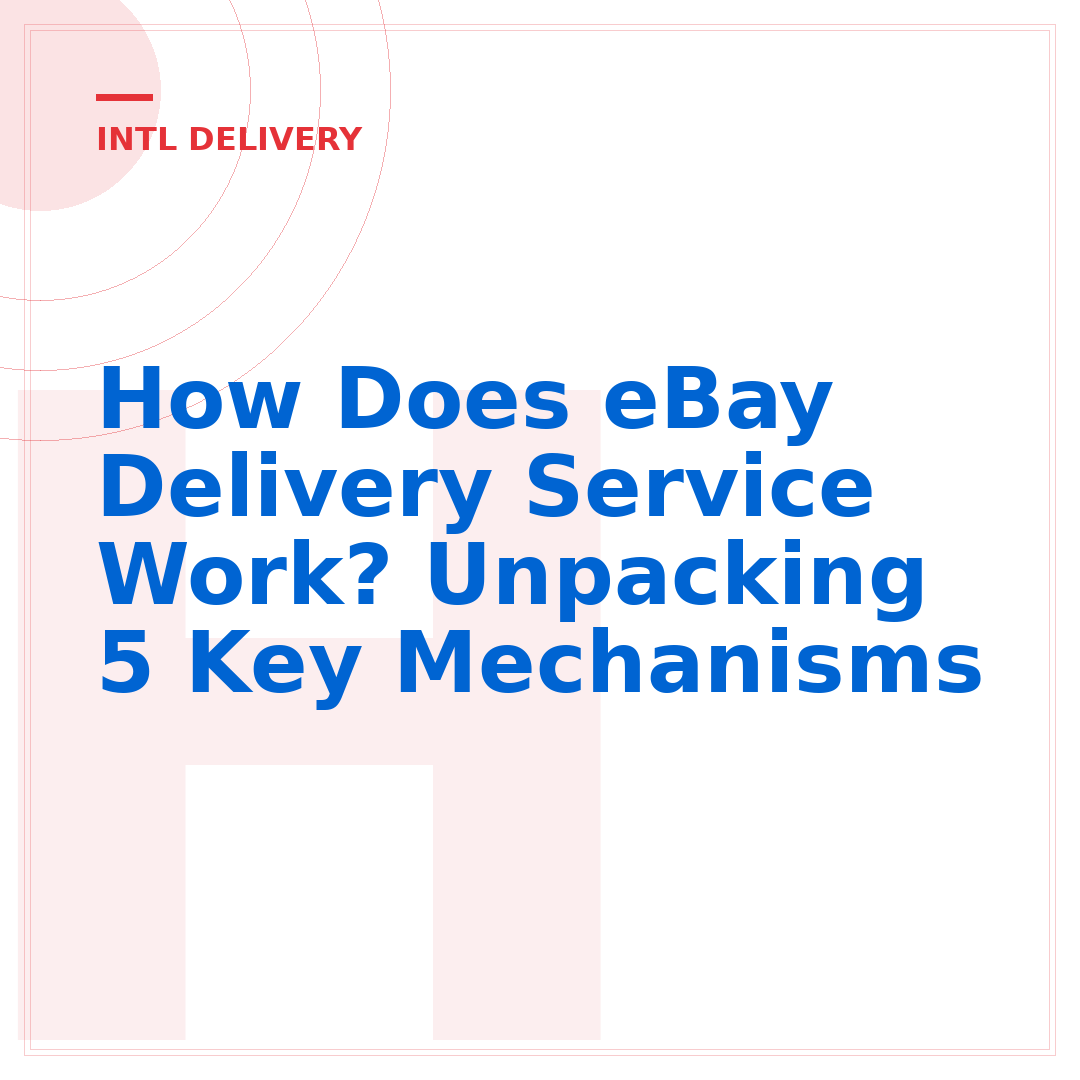 How Does eBay Delivery Service Work? Unpacking 5 Key Mechanisms