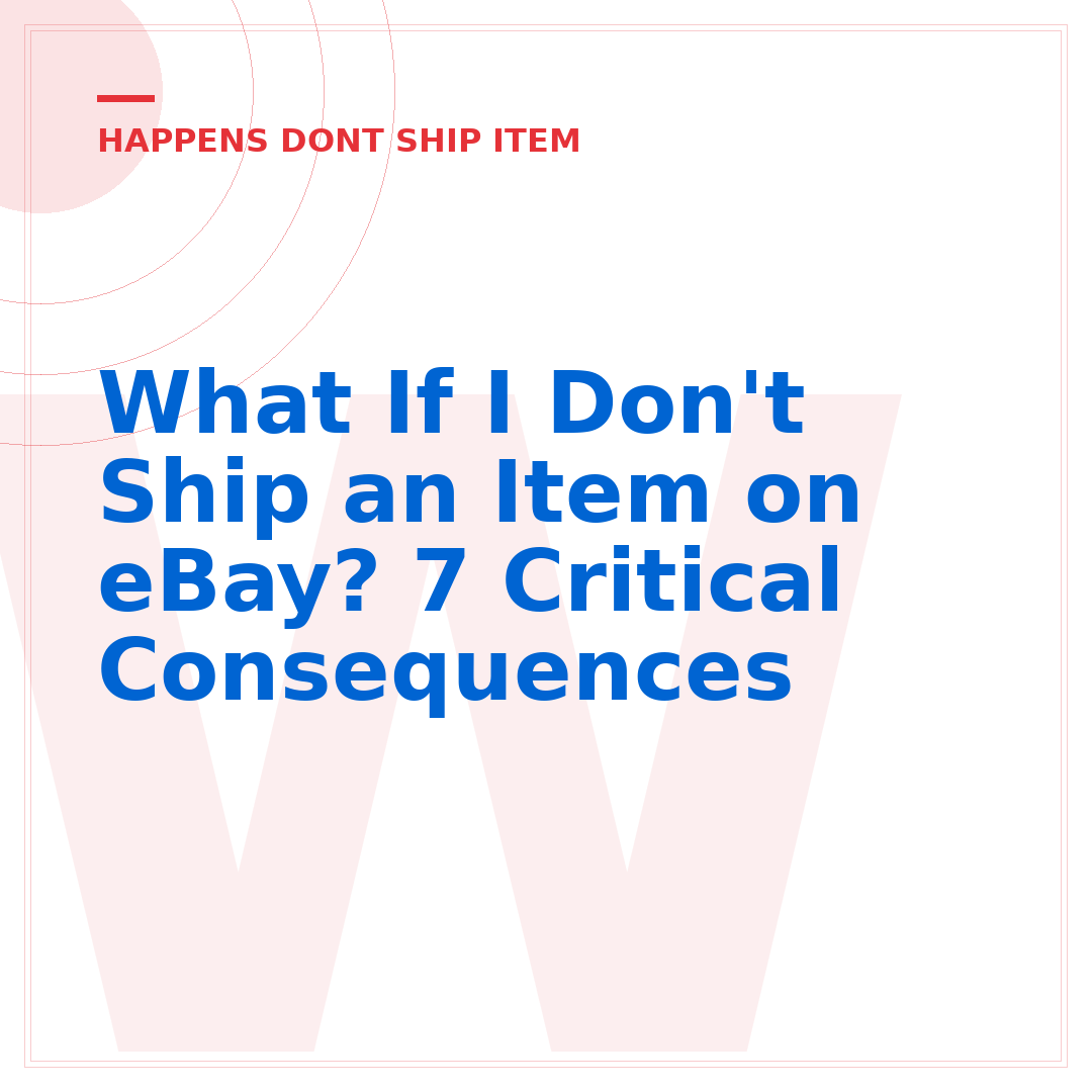 What If I Don't Ship an Item on eBay? 7 Critical Consequences