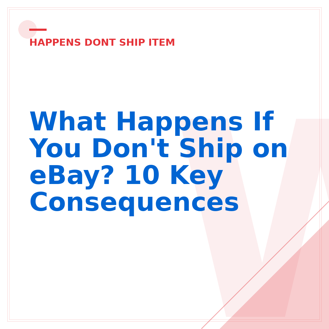 What Happens If You Don't Ship on eBay? 10 Key Consequences