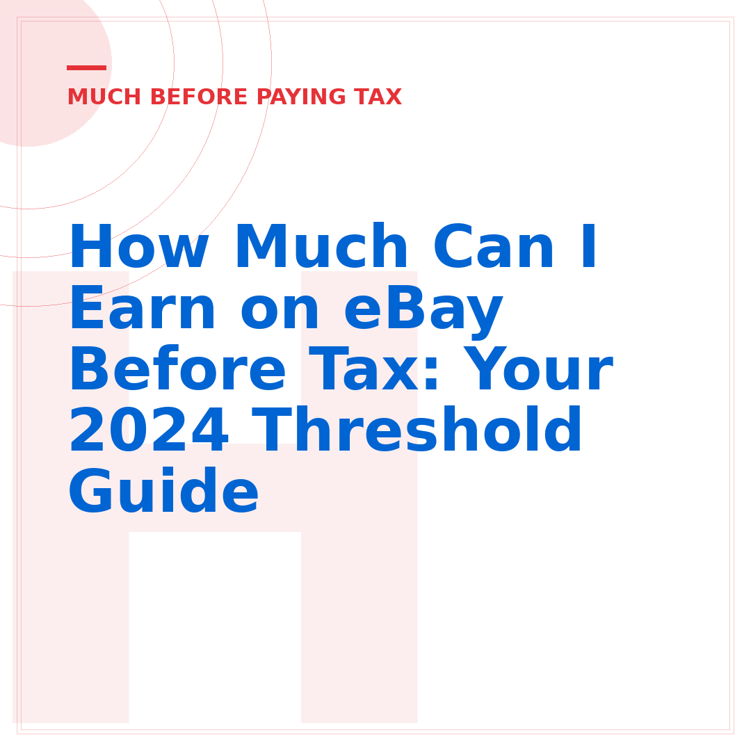 How Much Can I Earn on eBay Before Tax: Your 2024 Threshold Guide