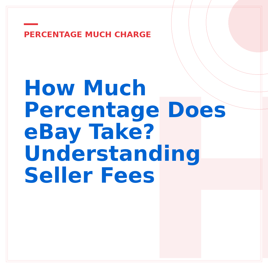 How Much Percentage Does eBay Take? Understanding Seller Fees