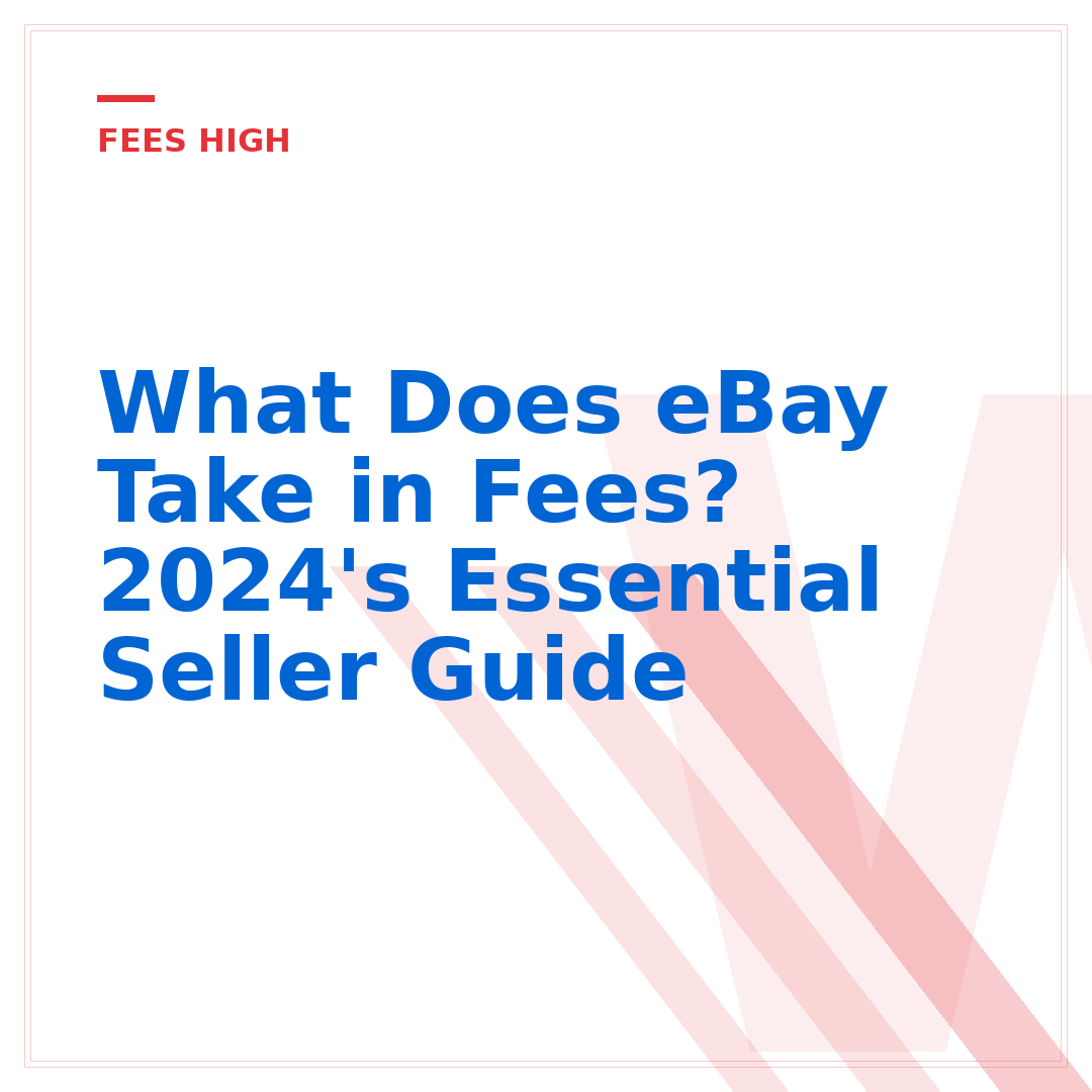 What Does eBay Take in Fees? 2024's Essential Seller Guide