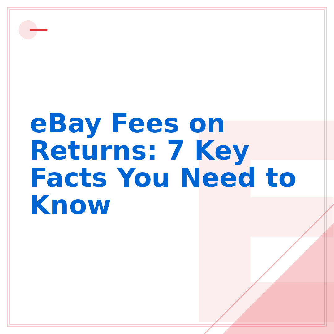 eBay Fees on Returns: 7 Key Facts You Need to Know