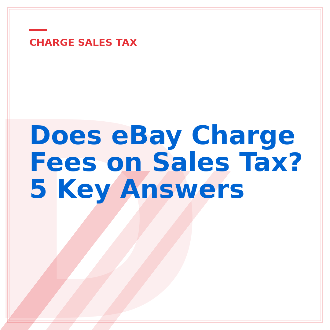 Does eBay Charge Fees on Sales Tax? 5 Key Answers
