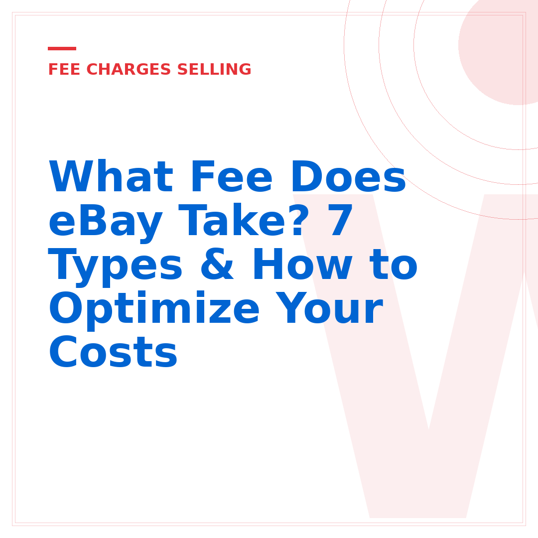 What Fee Does eBay Take? 7 Types & How to Optimize Your Costs