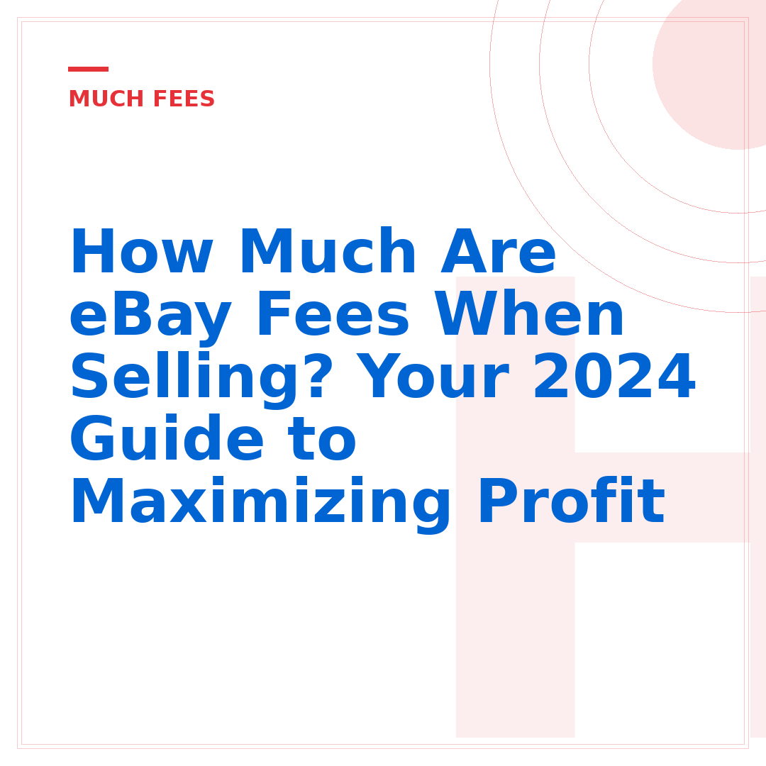 How Much Are eBay Fees When Selling? Your 2024 Guide to Maximizing Profit