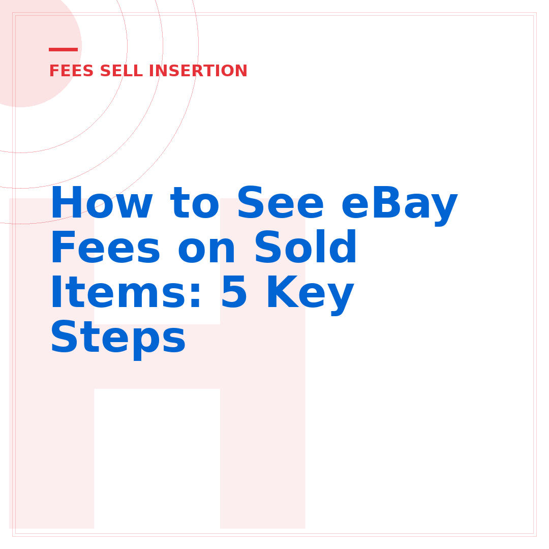 How to See eBay Fees on Sold Items: 5 Key Steps