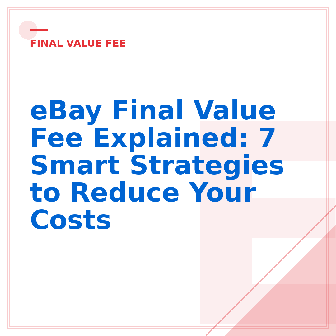 eBay Final Value Fee Explained: 7 Smart Strategies to Reduce Your Costs