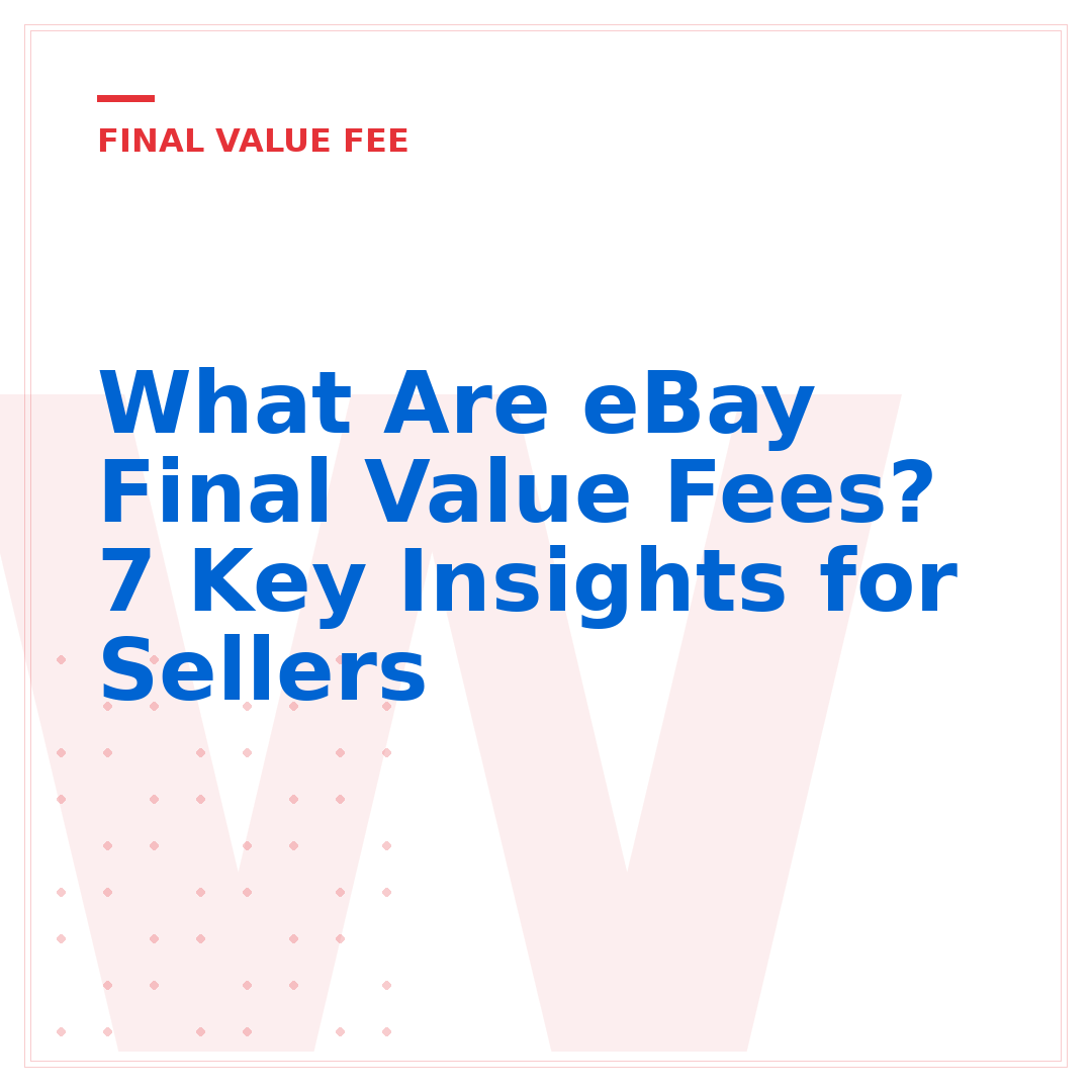 What Are eBay Final Value Fees? 7 Key Insights for Sellers