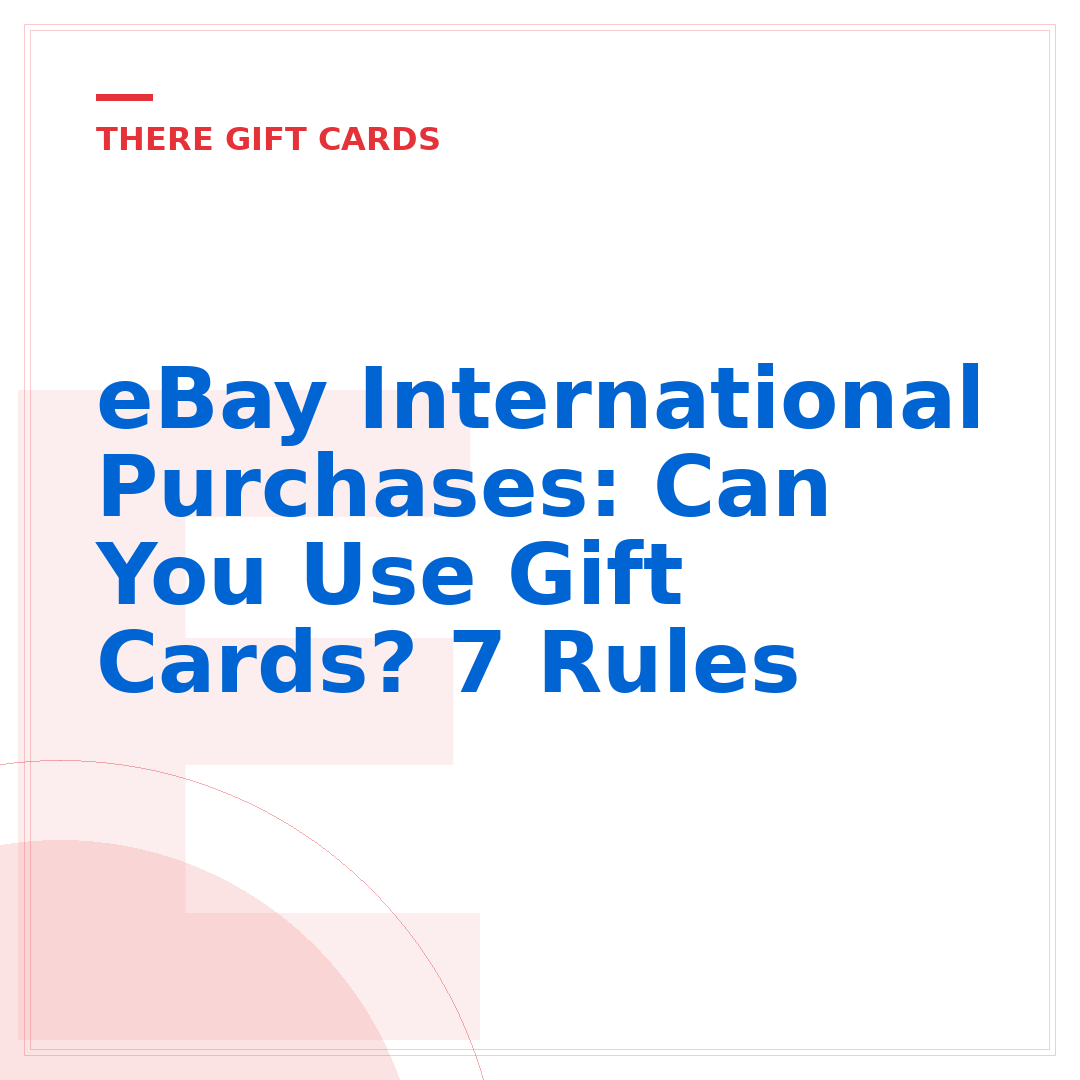 eBay International Purchases: Can You Use Gift Cards? 7 Rules
