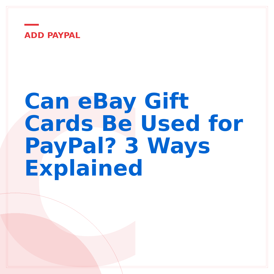 Can eBay Gift Cards Be Used for PayPal? 3 Ways Explained