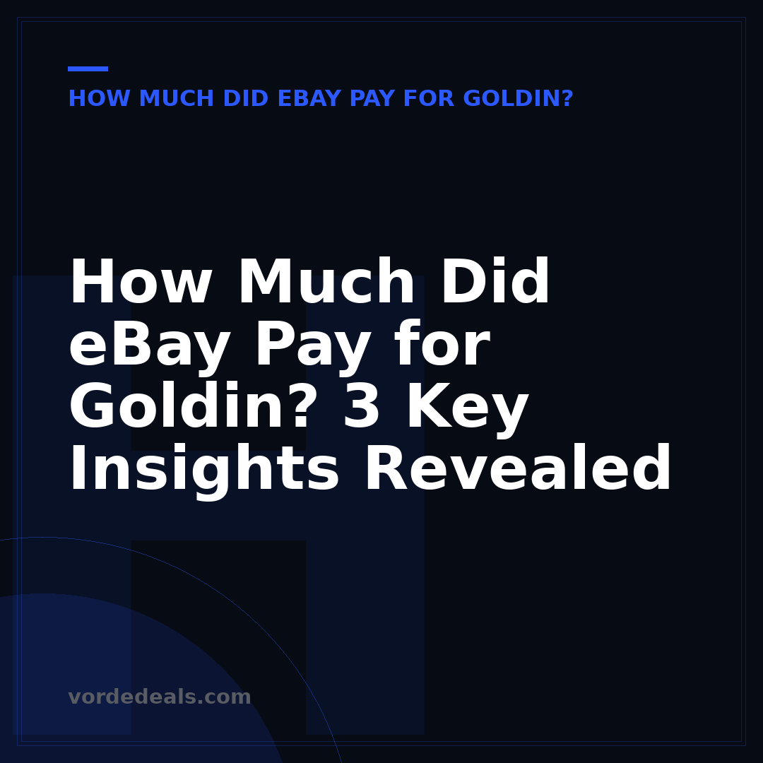 How Much Did eBay Pay for Goldin? 3 Key Insights Revealed