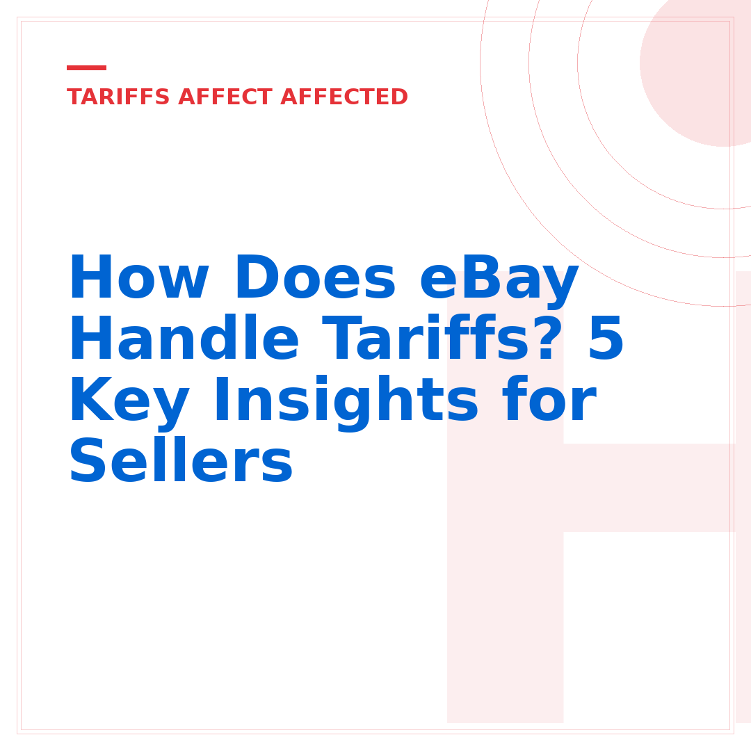 How Does eBay Handle Tariffs? 5 Key Insights for Sellers