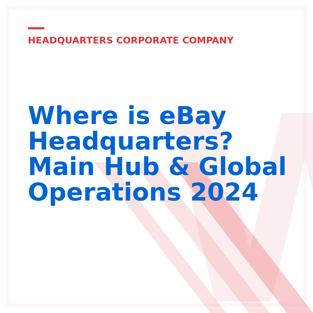 Where is eBay Headquarters? Main Hub & Global Operations 2024
