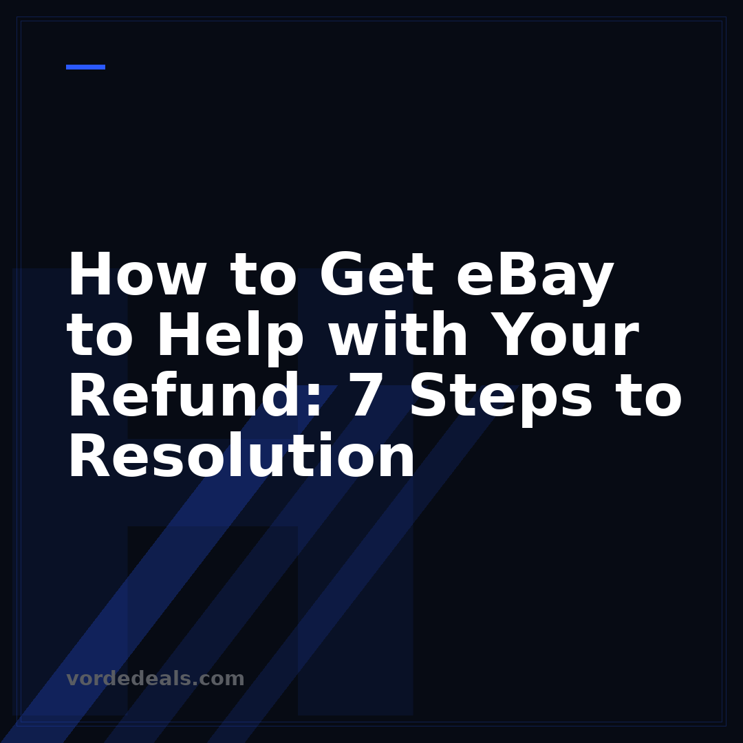 How to Get eBay to Help with Your Refund: 7 Steps to Resolution
