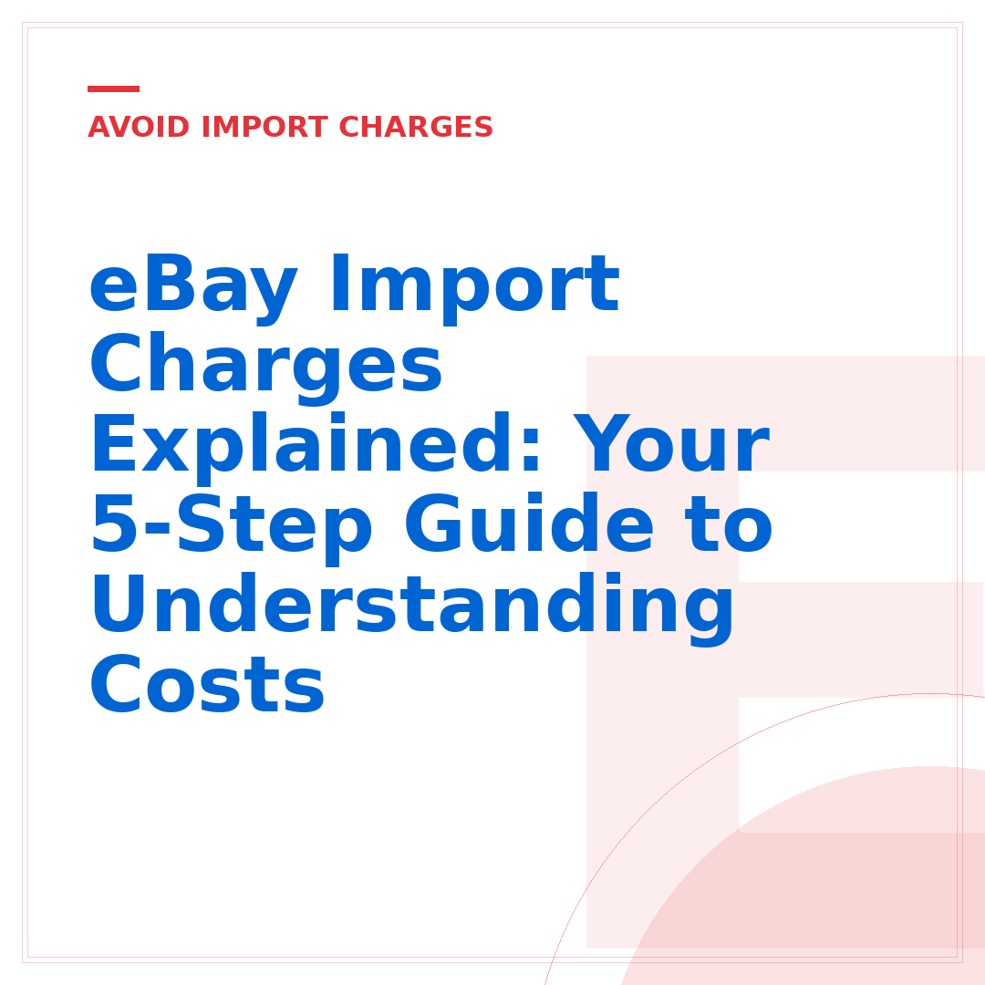 eBay Import Charges Explained: Your 5-Step Guide to Understanding Costs