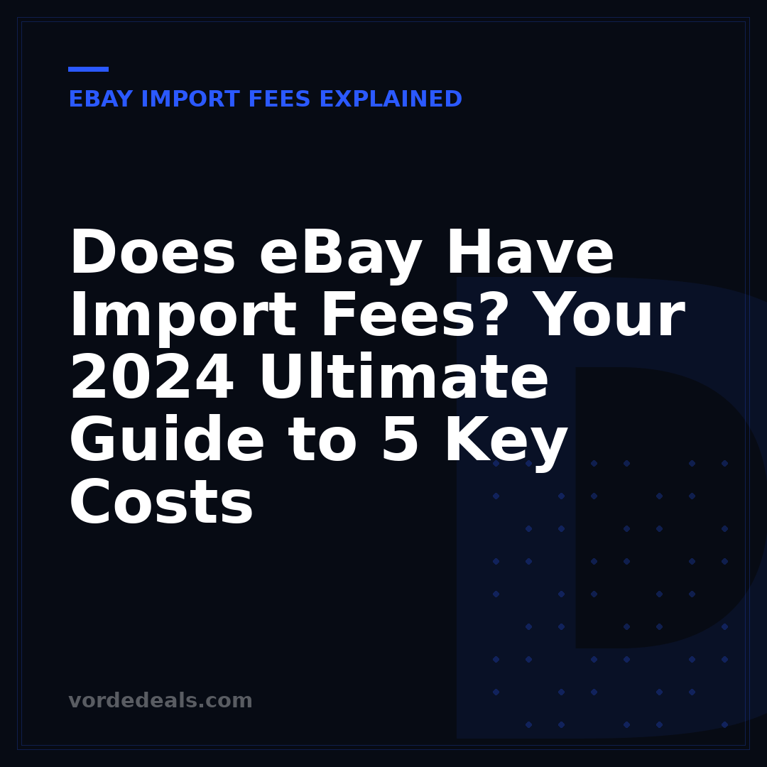 Does eBay Have Import Fees? Your 2024 Ultimate Guide to 5 Key Costs