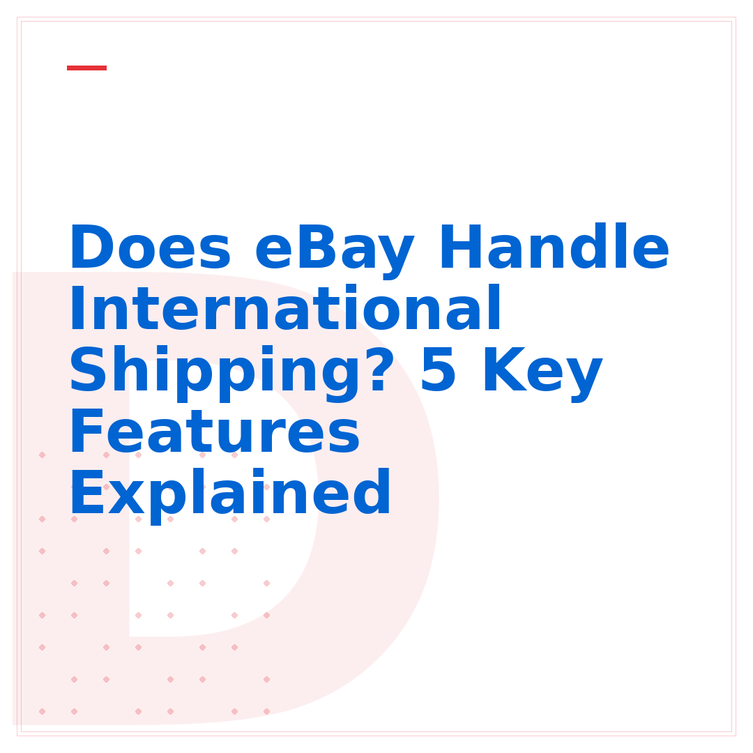 Does eBay Handle International Shipping? 5 Key Features Explained