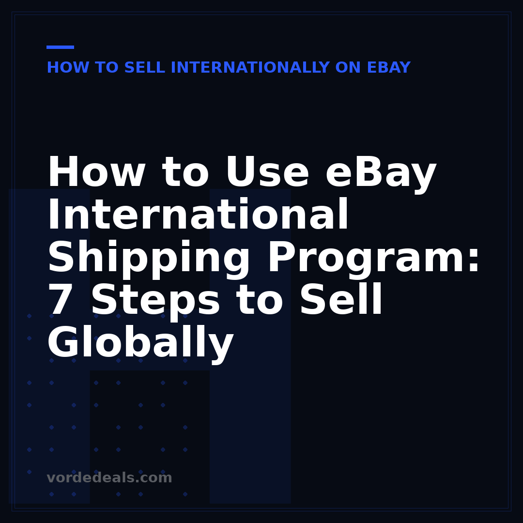 How to Use eBay International Shipping Program: 7 Steps to Sell Globally