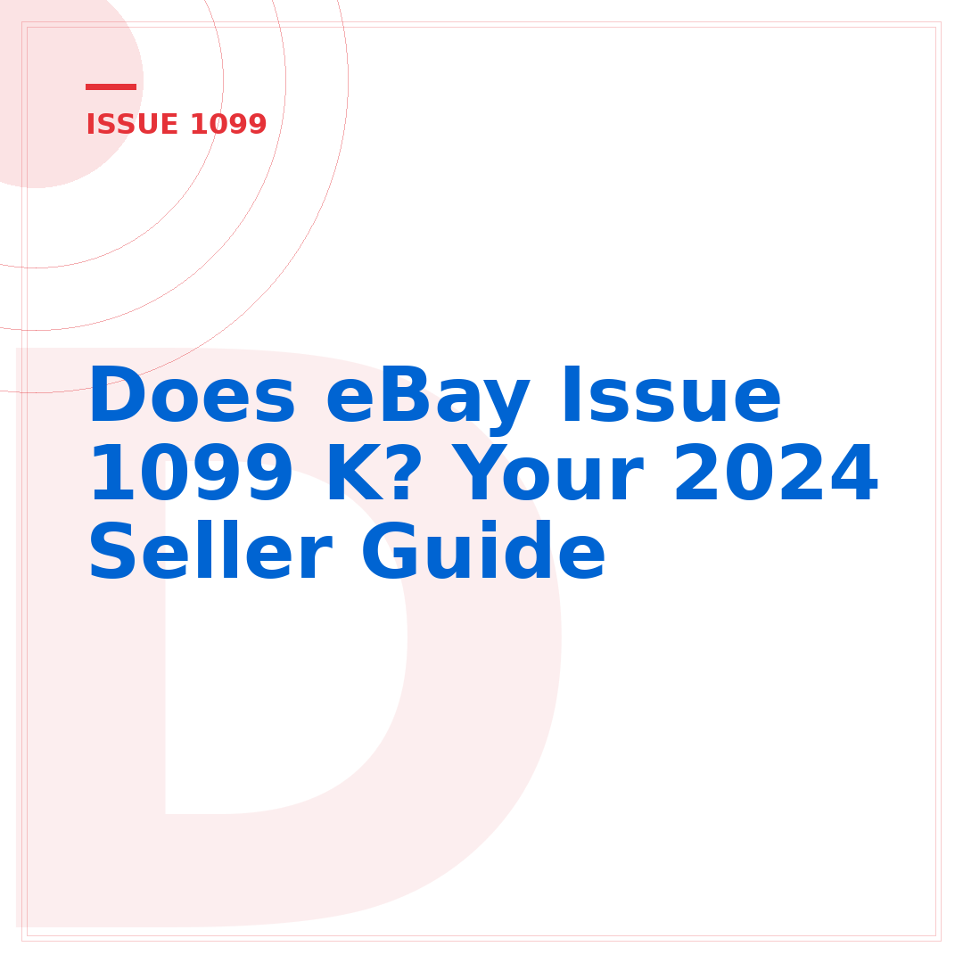 Does eBay Issue 1099 K? Your 2024 Seller Guide