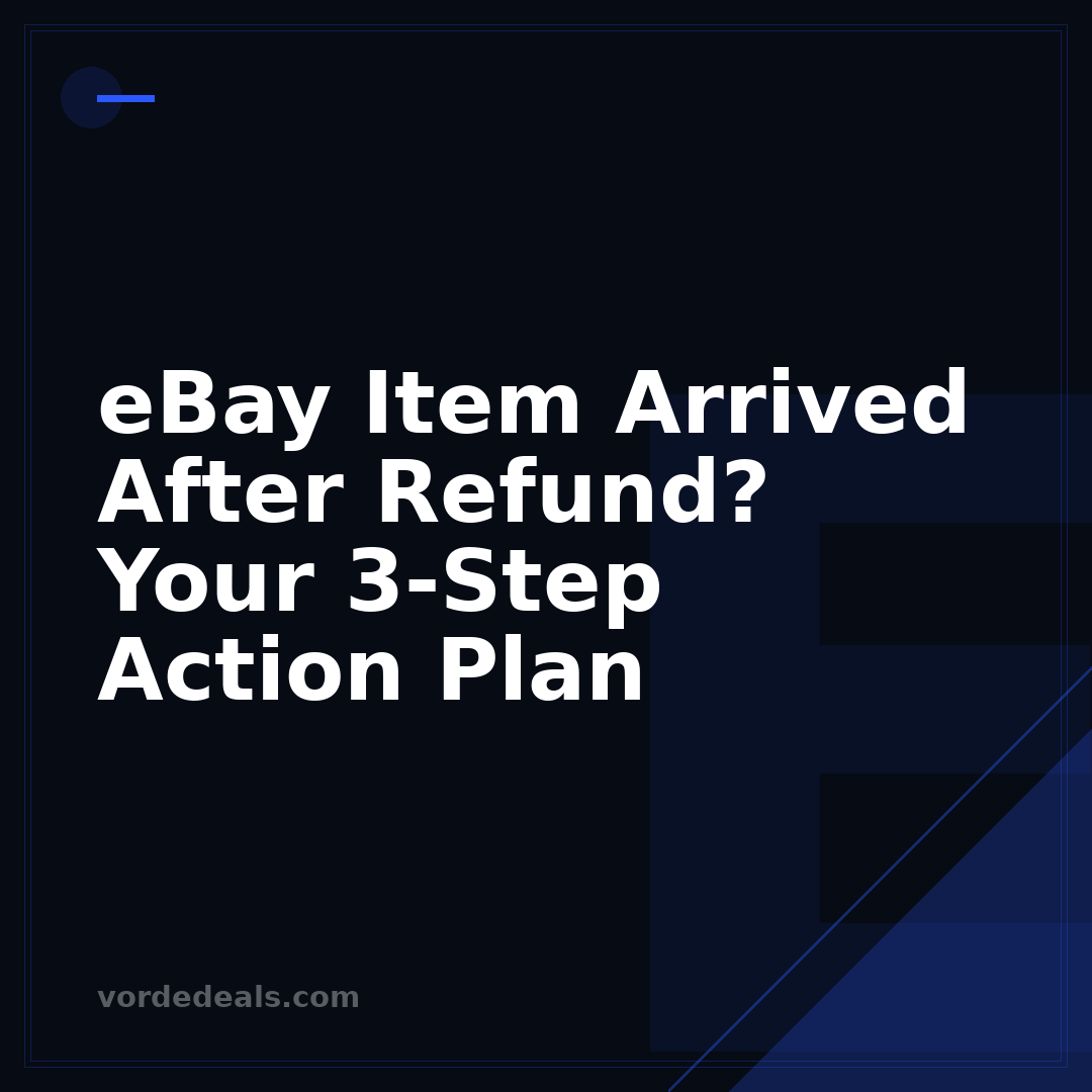 eBay Item Arrived After Refund? Your 3-Step Action Plan